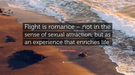 Stephen Coonts Quote: “Flight is romance – not in the sense of sexual