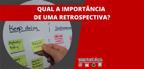 O Que É Retrospectiva - Qual a importância de realizar uma Retrospectiva? - Viver de Ágil