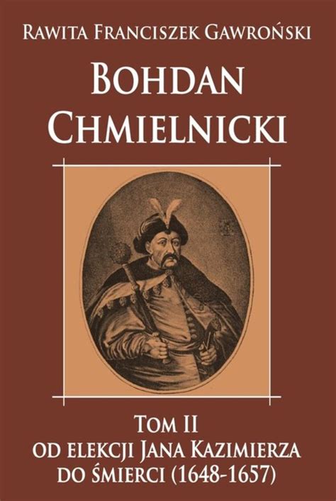 Bohdan Chmielnicki Tom 2 - Od elekcji Jana Kazimierza do śmierci (1648 ...