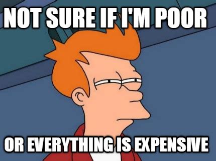 Meme Creator - NOT SURE IF I'M POOR OR EVERYTHING IS EXPENSIVE