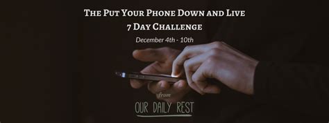 The Put Your Phone Down and Live - 7 Day Challenge - Our Daily Rest