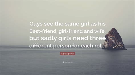 Arpit Agrawal Quote: “Guys see the same girl as his Best-friend, girl