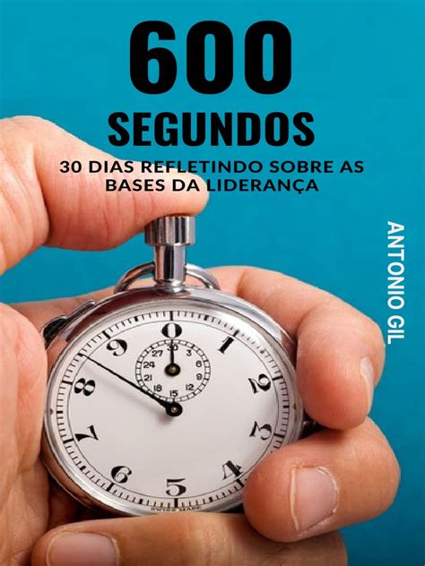 Quanto É 600 Segundos - 600 Segundos | PDF | Liderança | Atitude (Psicologia)