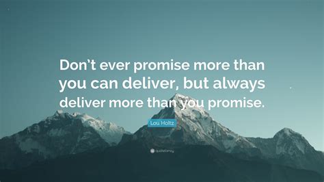 Lou Holtz Quote: “Don’t ever promise more than you can deliver, but ...