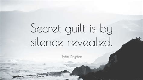 John Dryden Quote: “Secret guilt is by silence revealed.”