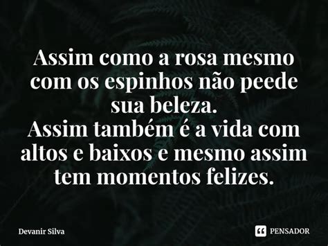 O Espinho Está Para Rosa Assim Como - ⁠Assim como a rosa mesmo com os... Devanir Silva - Pensador