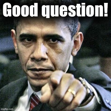 Obama good question - Imgflip