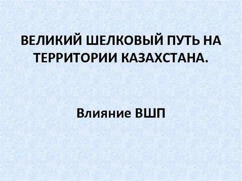ВЕЛИКИЙ ШЕЛКОВЫЙ ПУТЬ НА ТЕРРИТОРИИ КАЗАХСТАНА История ВШП