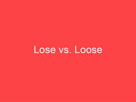 Lose vs. Loose: What's the Difference? - Main Difference