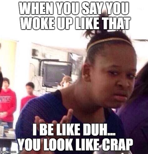 Yeah right you woke up like that - Imgflip