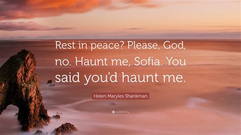 Helen Maryles Shankman Quote: “Rest in peace? Please, God, no. Haunt me ...