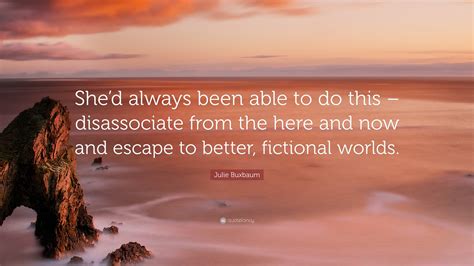 Julie Buxbaum Quote: “She’d always been able to do this – disassociate