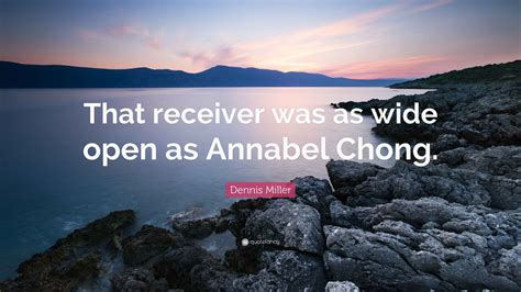 Dennis Miller Quote: “That receiver was as wide open as Annabel Chong.”