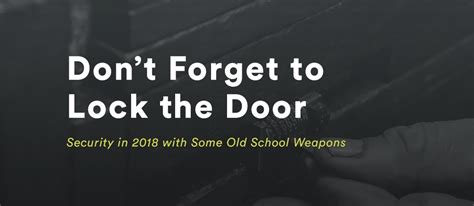 Don't Forget to Lock the Door: Security in 2018 with Some Old School ...