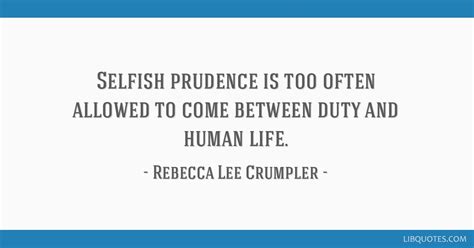 Selfish prudence is too often allowed to come between duty...