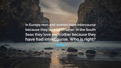 Paul Gauguin Quote: “In Europe men and women have intercourse because
