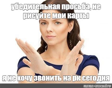Мем: "убедительная просьба, не рисуйте мои карты я не хочу звонить на ...