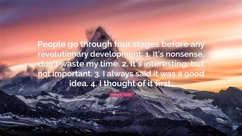 Arthur C. Clarke Quote: “People go through four stages before any