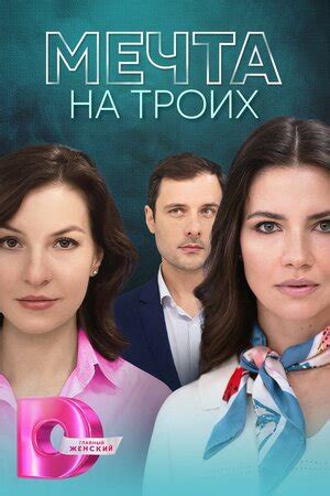 Мечта на троих (сериал, 1 сезон, все серии), 2024 — описание ...