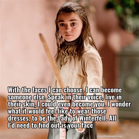 Arya Stark: With the faces I can choose. I can become someone else ...