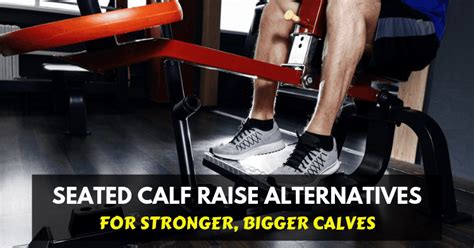 6 Seated Calf Raise Alternatives for Stronger, Bigger Calves