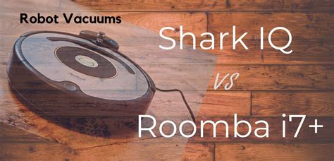 Shark IQ Vs Roomba I7+ Robot Vacuums | Haven Home Tech