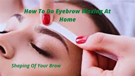 Eyebrow Waxing: 16 Step-By-Step Best Ways On How To Wax Your Eyebrows ...