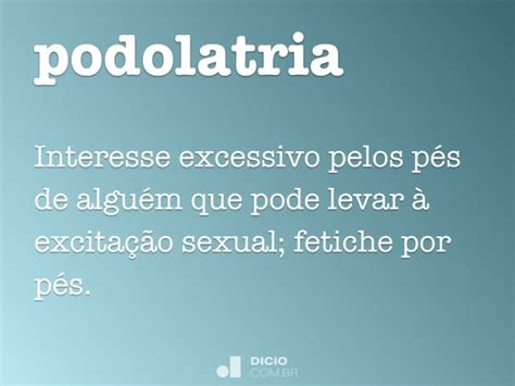O Que Significa Podolatria - Podolatria - Dicio, Dicionário Online de Português