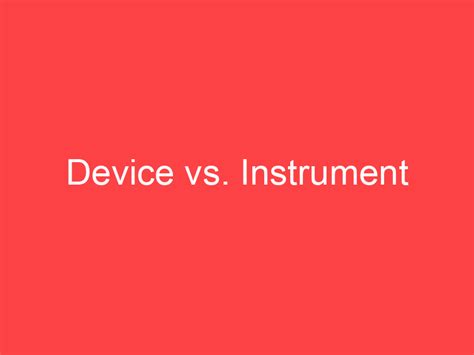 Device vs. Instrument: What's the Difference? - Main Difference