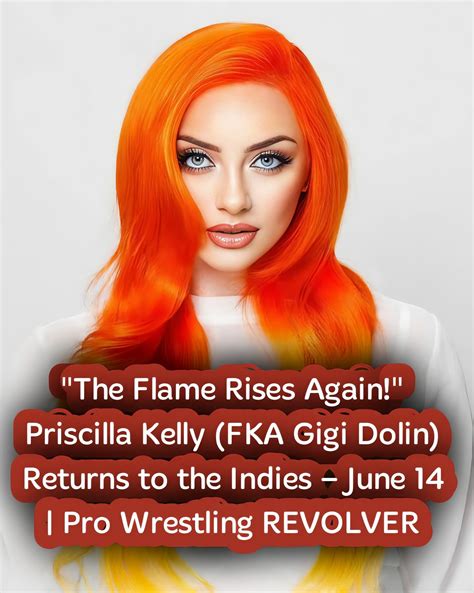 New - "The Flame Rises Again!" Priscilla Kelly (FKA Gigi Dolin) Returns