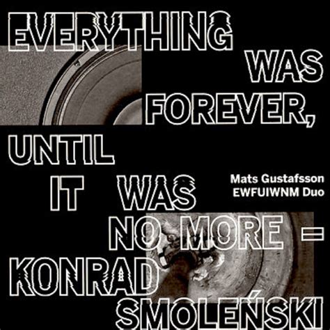 Everything Was Forever, Until It Was No More | Konrad Smoleński/Mats ...