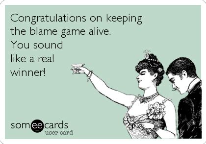 Congratulations on keeping the blame game alive. You sound like a real winner! | Nurse humor ...