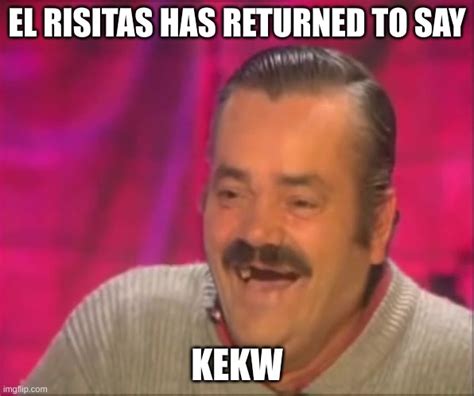 He will go around imgflip and say KekW - Imgflip