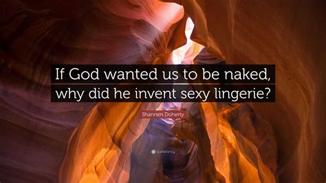 Shannen Doherty Quote: “If God wanted us to be naked, why did he invent