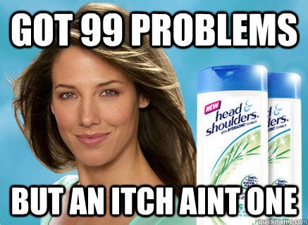 Got 99 problems but an itch aint one - Misc - quickmeme