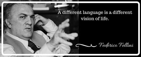 A Different Language is a Different Vision of Life." - Federico Fellini ...