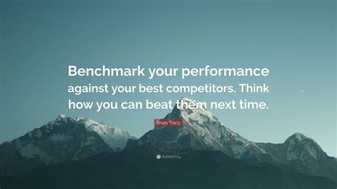 Brian Tracy Quote: “Benchmark your performance against your best