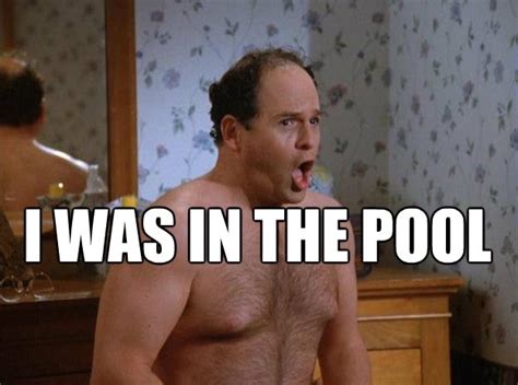 Shrinkage: I was in the pool! – Seinfeld Memes