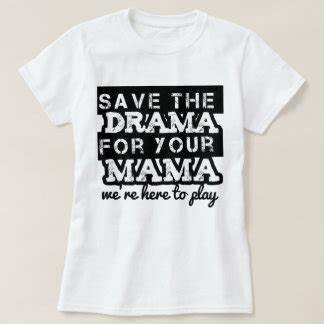 Save The Drama For Your Mama T-Shirts & Shirt Designs | Zazzle