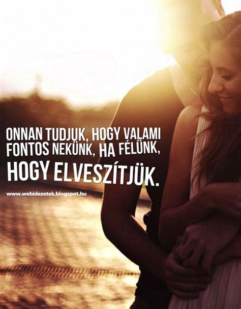 Onnan tudjuk, hogy valami fontos nekünk, ha félünk, hogy elveszítjük.