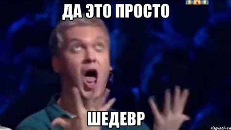 ДА ЭТО ПРОСТО ШЕДЕВР, Мем Это ШЕДЕВР - Рисовач .Ру