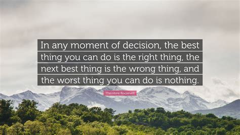 Theodore Roosevelt Quote: “In any moment of decision, the best thing