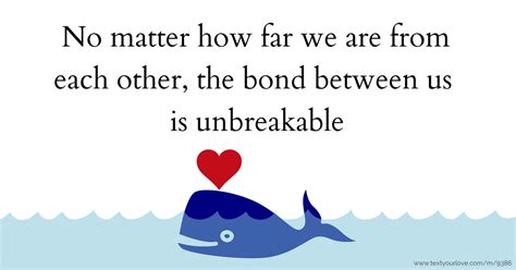 No matter how far we are from each other, the bond... | Text Message by Ken