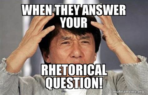 When they answer your Rhetorical question! - Jackie Chan Why? Meme ...