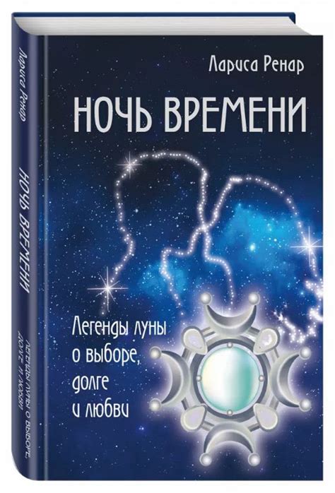 Ночь времени. Легенды луны о выборе, долге и любви, Лариса Ренар ...