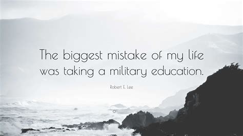 Robert E. Lee Quote: “The biggest mistake of my life was taking a