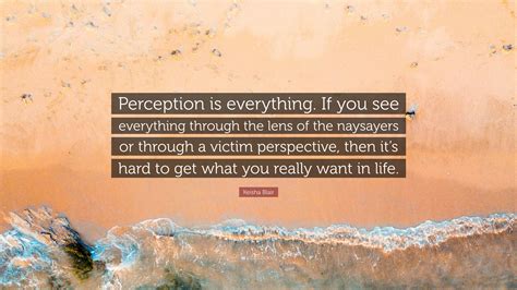 Keisha Blair Quote: “Perception is everything. If you see everything