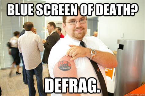 Blue screen of death? Defrag. - GeekSquad Gus - quickmeme