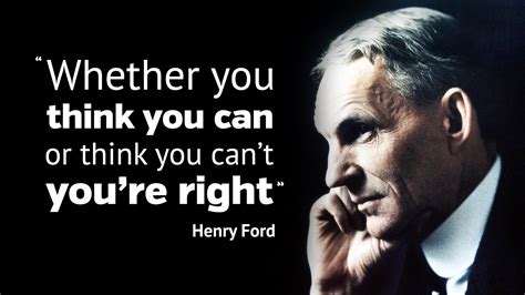 "Whether you think you can or think you can't you're right." - Henry ...