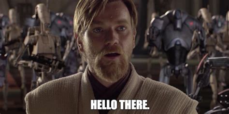 MRW I see a prequel meme with no “Hello there!” comments : r/PrequelMemes